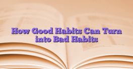 How Good Habits Can Turn into Bad Habits