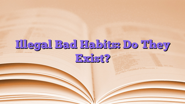 Illegal Bad Habits: Do They Exist?