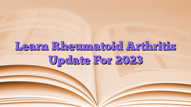 Learn Rheumatoid Arthritis Update For 2023