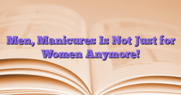 Men, Manicures Is Not Just for Women Anymore!