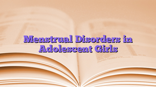 Menstrual Disorders in Adolescent Girls