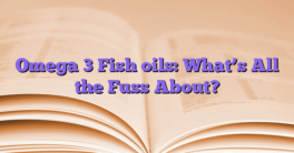 Omega 3 Fish oils: What’s All the Fuss About?