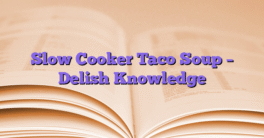 Slow Cooker Taco Soup – Delish Knowledge