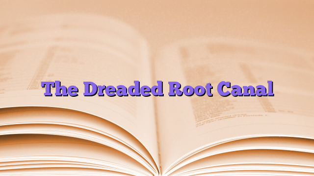 The Dreaded Root Canal