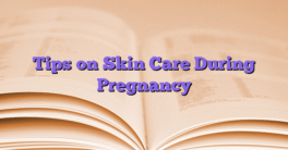 Tips on Skin Care During Pregnancy