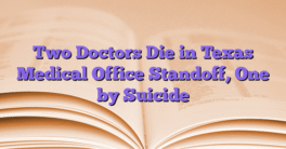 Two Doctors Die in Texas Medical Office Standoff, One by Suicide