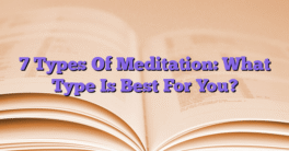 7 Types Of Meditation: What Type Is Best For You?