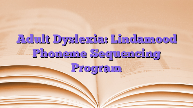 Adult Dyslexia: Lindamood Phoneme Sequencing Program