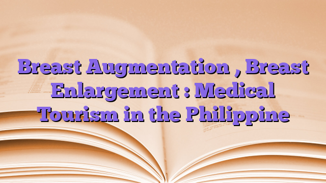 Breast Augmentation , Breast Enlargement : Medical Tourism in the Philippine