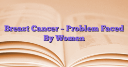 Breast Cancer – Problem Faced By Women