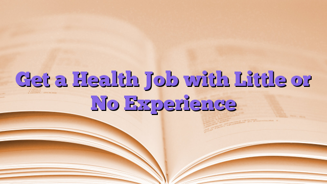 Get a Health Job with Little or No Experience