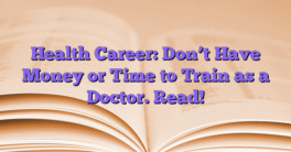 Health Career: Don’t Have Money or Time to Train as a Doctor. Read!