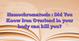 Hemochromatosis : Did You Know Iron Overload in your body can kill you?