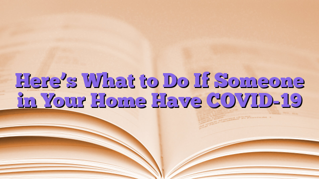 Here’s What to Do If Someone in Your Home Have COVID-19