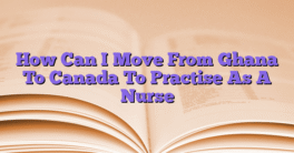 How Can I Move From Ghana To Canada To Practise As A Nurse