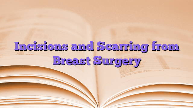 Incisions and Scarring from Breast Surgery
