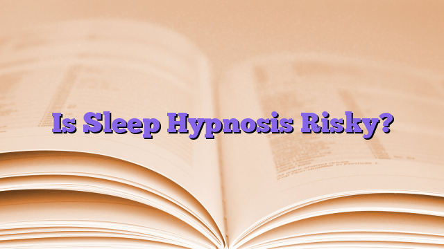 Is Sleep Hypnosis Risky?