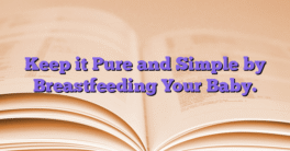 Keep it Pure and Simple by Breastfeeding Your Baby.