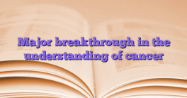 Major breakthrough in the understanding of cancer