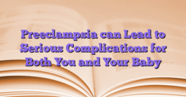 Preeclampsia can Lead to Serious Complications for Both You and Your Baby