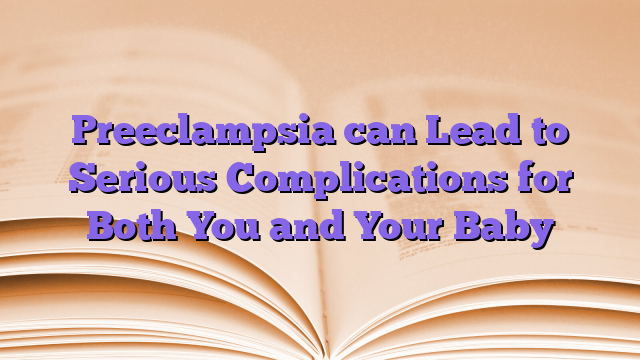 Preeclampsia can Lead to Serious Complications for Both You and Your Baby