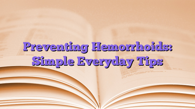 Preventing Hemorrhoids: Simple Everyday Tips