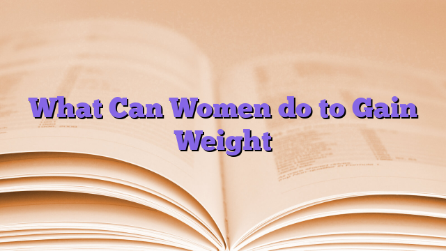 What Can Women do to Gain Weight
