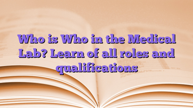 Who is Who in the Medical Lab? Learn of all roles and qualifications