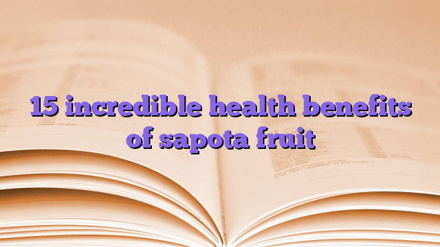 15 incredible health benefits of sapota fruit