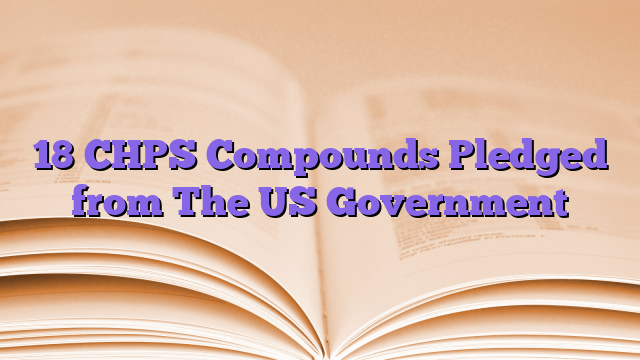 18 CHPS Compounds Pledged from The US Government