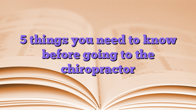 5 things you need to know before going to the chiropractor