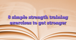 8 simple strength training exercises to get stronger