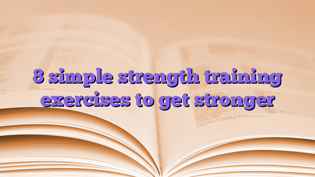 8 simple strength training exercises to get stronger