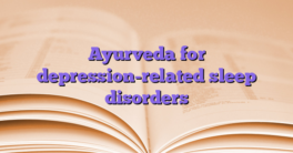 Ayurveda for depression-related sleep disorders