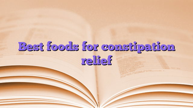 Best foods for constipation relief