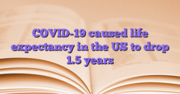 COVID-19 caused life expectancy in the US to drop 1.5 years