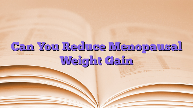 Can You Reduce Menopausal Weight Gain