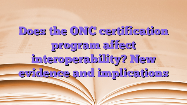 Does the ONC certification program affect interoperability?  New evidence and implications