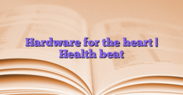 Hardware for the heart |  Health beat