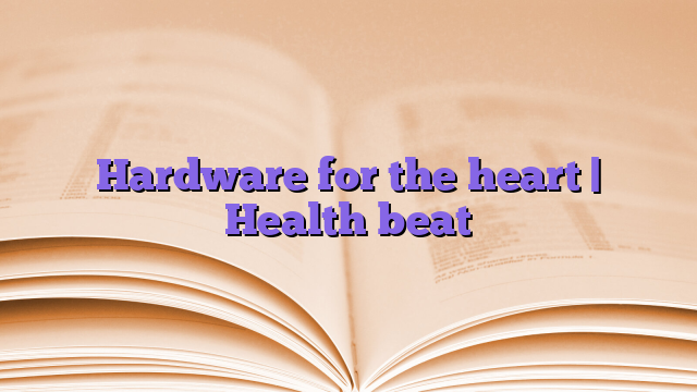 Hardware for the heart |  Health beat
