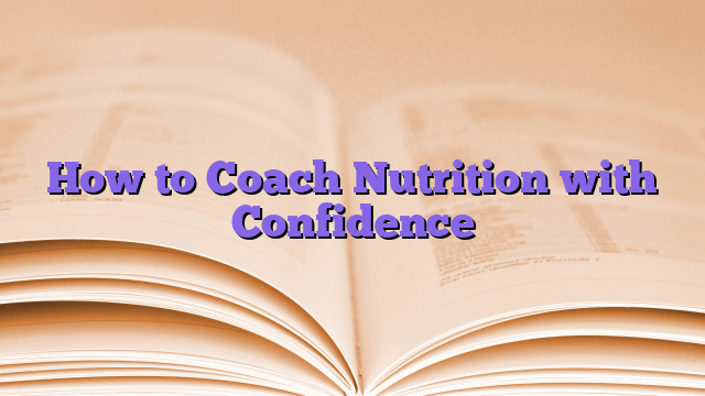 How to Coach Nutrition with Confidence