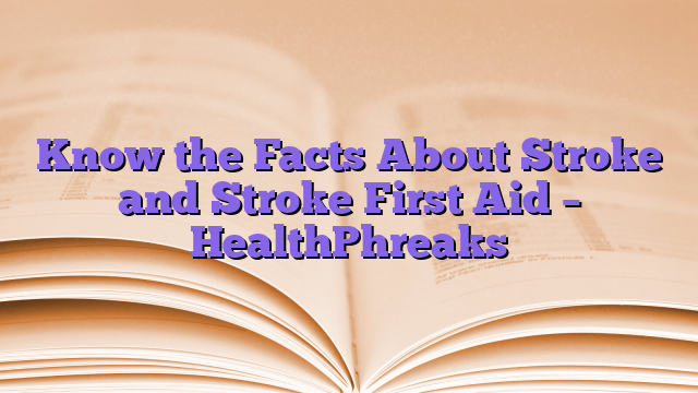 Know the Facts About Stroke and Stroke First Aid – HealthPhreaks