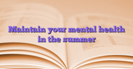 Maintain your mental health in the summer