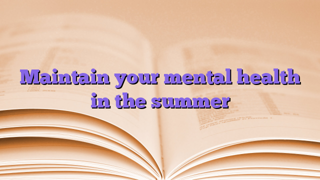 Maintain your mental health in the summer