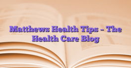 Matthews Health Tips – The Health Care Blog