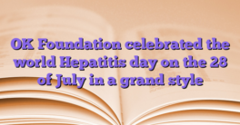 OK Foundation celebrated the world Hepatitis day on the 28 of July in a grand style