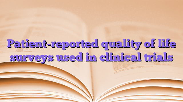 Patient-reported quality of life surveys used in clinical trials