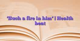 ‘Such a fire in him’ |  Health beat