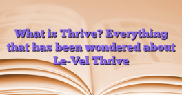 What is Thrive?  Everything that has been wondered about Le-Vel Thrive