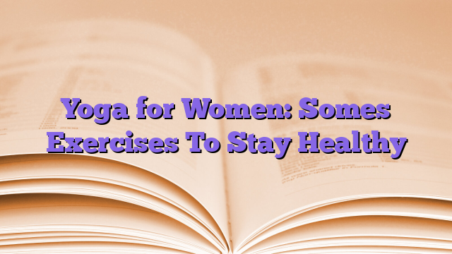Yoga for Women: Somes Exercises To Stay Healthy